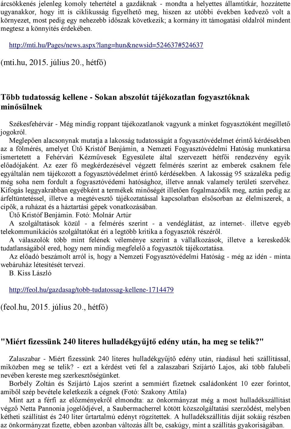 július 20., hétfő) Több tudatosság kellene - Sokan abszolút tájékozatlan fogyasztóknak minősülnek Székesfehérvár - Még mindig roppant tájékozatlanok vagyunk a minket fogyasztóként megillető jogokról.