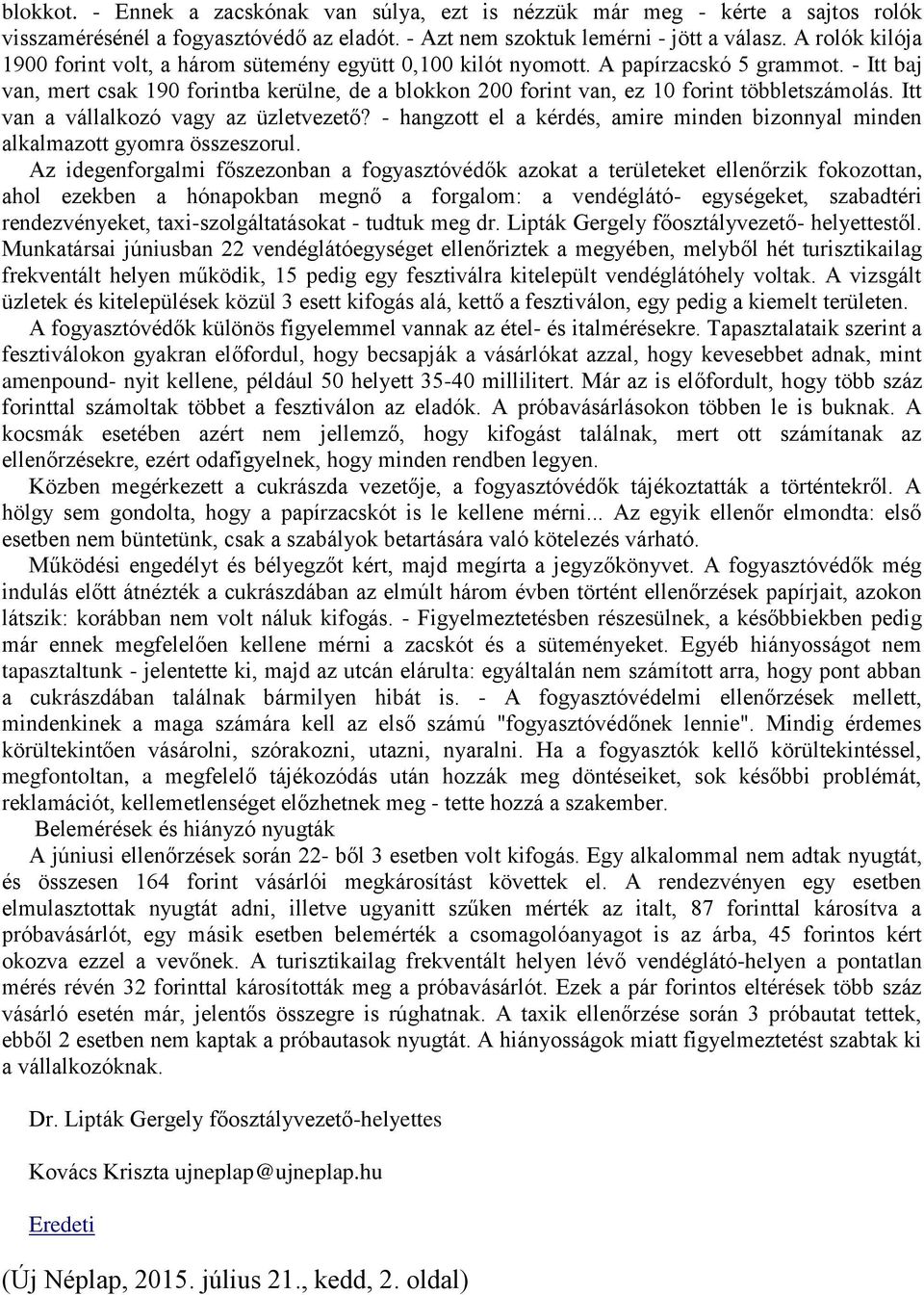 - Itt baj van, mert csak 190 forintba kerülne, de a blokkon 200 forint van, ez 10 forint többletszámolás. Itt van a vállalkozó vagy az üzletvezető?