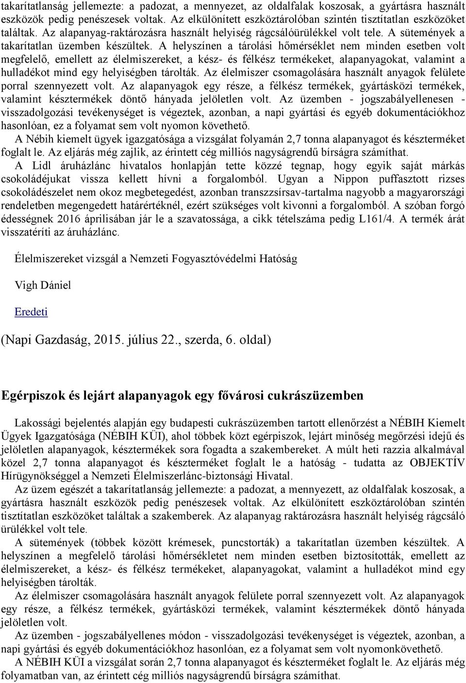 A helyszínen a tárolási hőmérséklet nem minden esetben volt megfelelő, emellett az élelmiszereket, a kész- és félkész termékeket, alapanyagokat, valamint a hulladékot mind egy helyiségben tárolták.