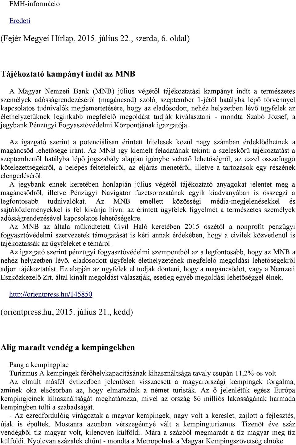 hatályba lépő törvénnyel kapcsolatos tudnivalók megismertetésére, hogy az eladósodott, nehéz helyzetben lévő ügyfelek az élethelyzetüknek leginkább megfelelő megoldást tudják kiválasztani - mondta