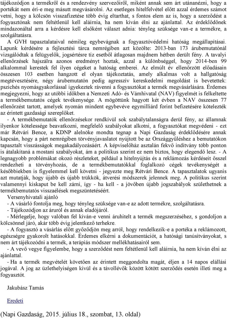 nem kíván élni az ajánlattal. Az érdeklődőnek mindazonáltal arra a kérdésre kell elsőként választ adnia: tényleg szüksége van-e a termékre, a szolgáltatásra.