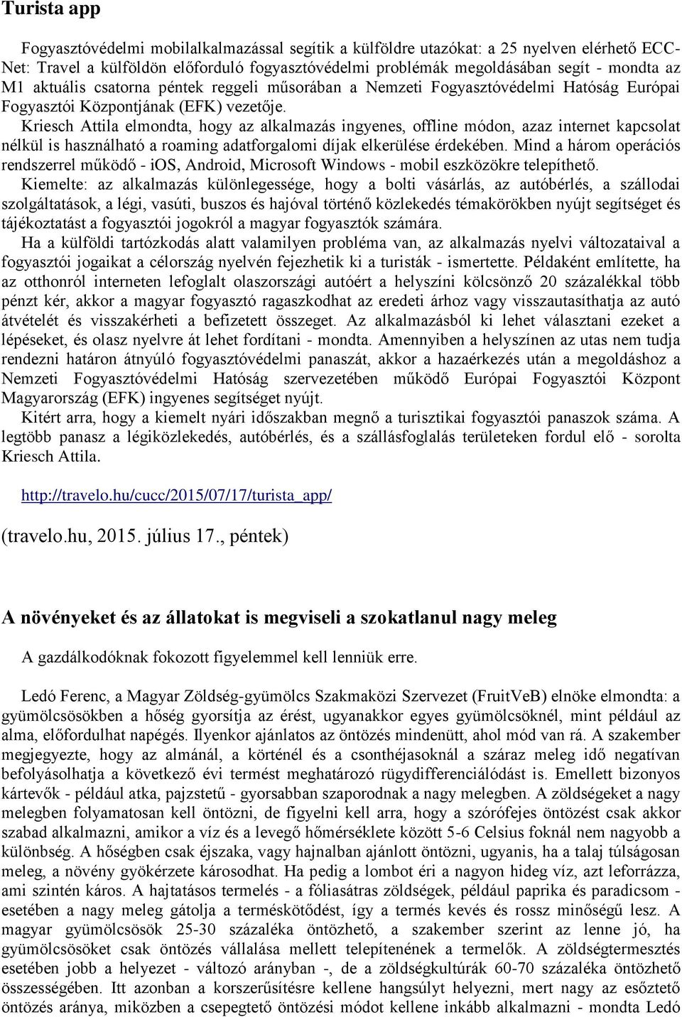 Kriesch Attila elmondta, hogy az alkalmazás ingyenes, offline módon, azaz internet kapcsolat nélkül is használható a roaming adatforgalomi díjak elkerülése érdekében.