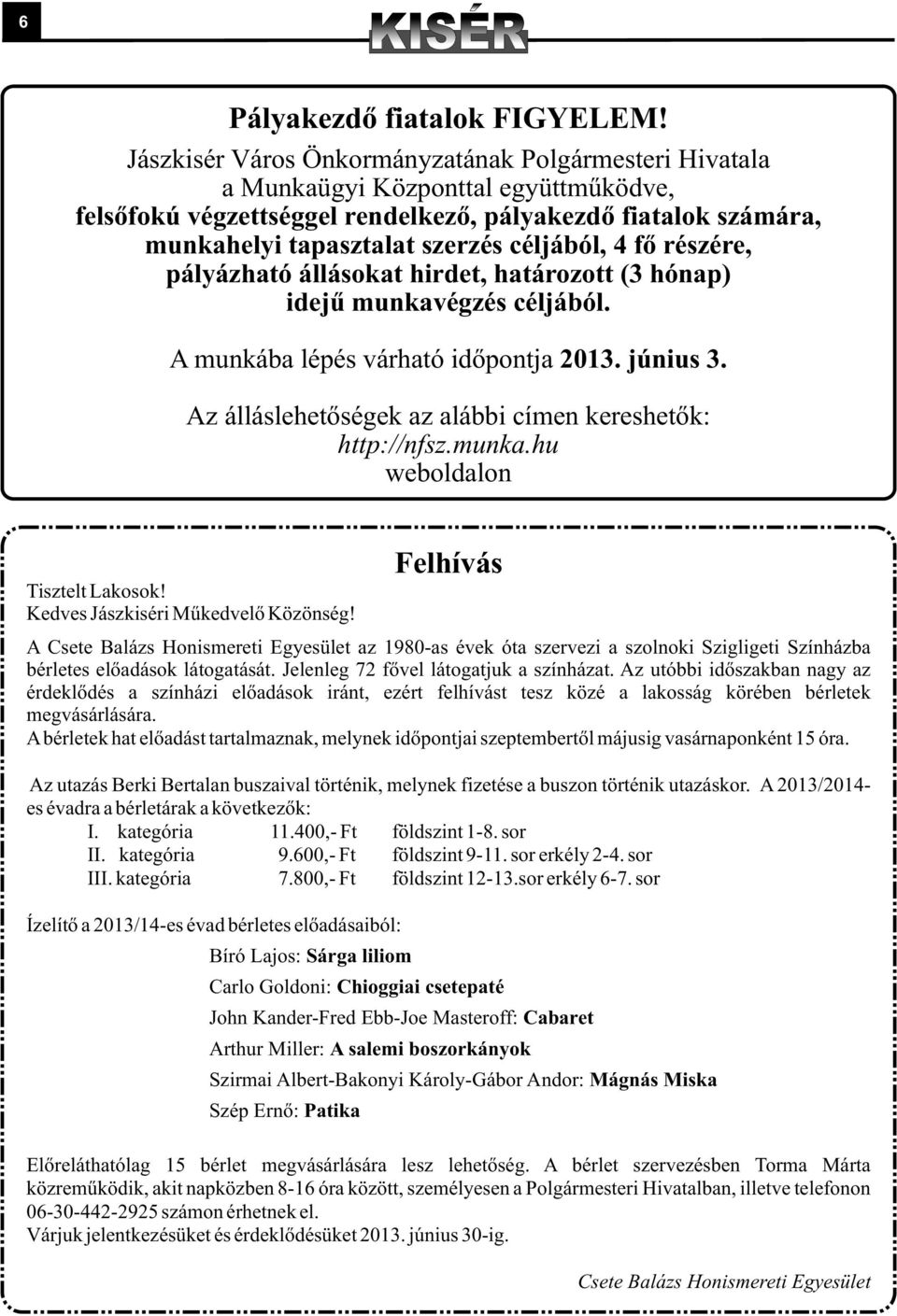 4 fõ részére, pályázható állásokat hirdet, határozott (3 hónap) idejû munkavégzés céljából. A munkába lépés várható idõpontja 2013. június 3.