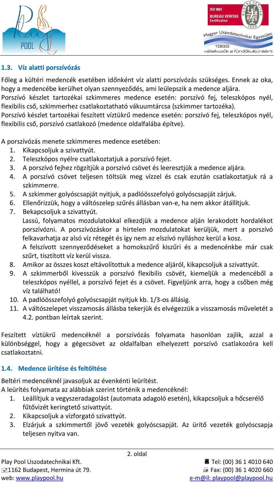 Porszívó készlet tartozékai feszített víztükrű medence esetén: porszívó fej, teleszkópos nyél, flexibilis cső, porszívó csatlakozó (medence oldalfalába építve).