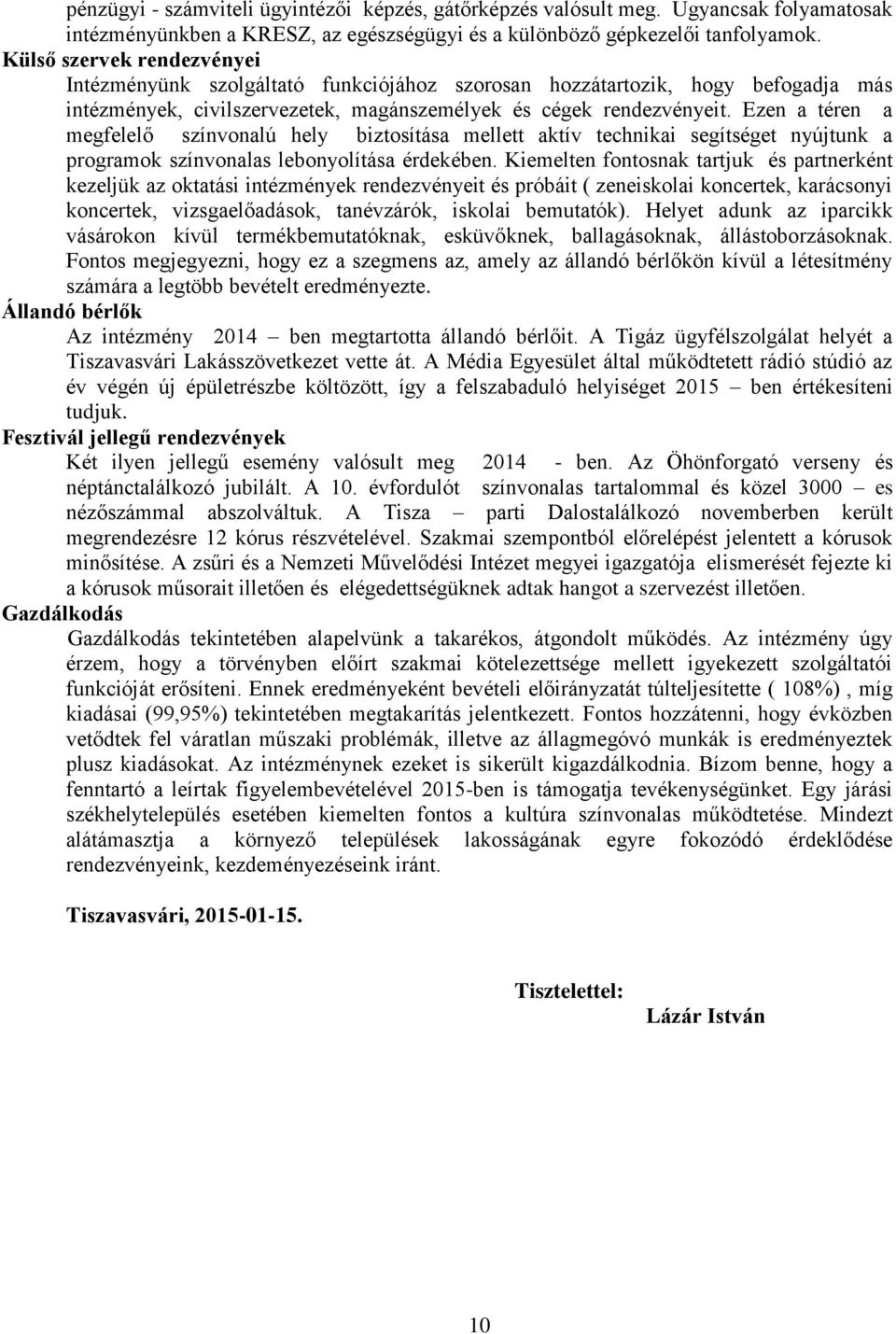 Ezen a téren a megfelelő színvonalú hely biztosítása mellett aktív technikai segítséget nyújtunk a programok színvonalas lebonyolítása érdekében.