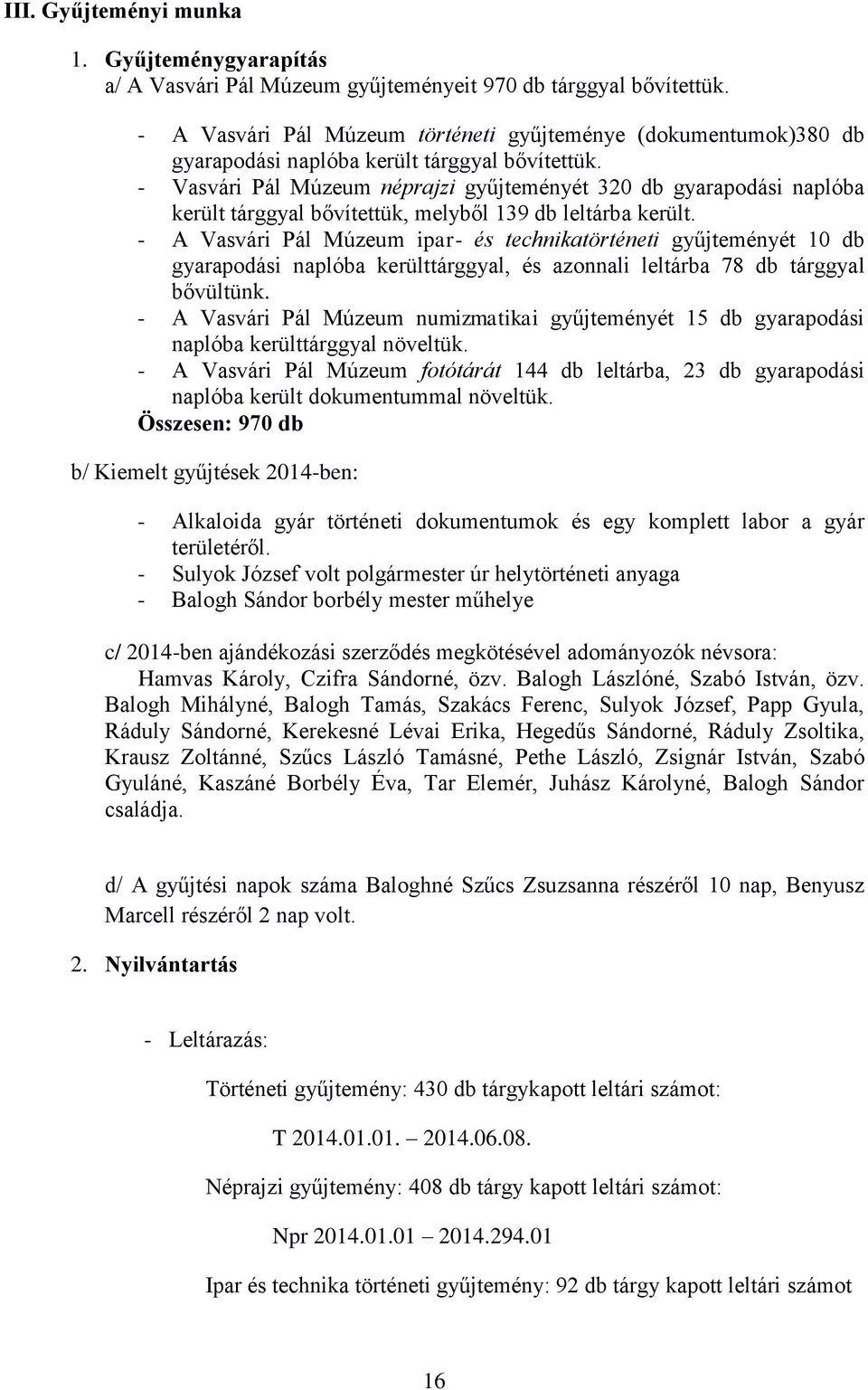 - Vasvári Pál Múzeum néprajzi gyűjteményét 320 db gyarapodási naplóba került tárggyal bővítettük, melyből 139 db leltárba került.