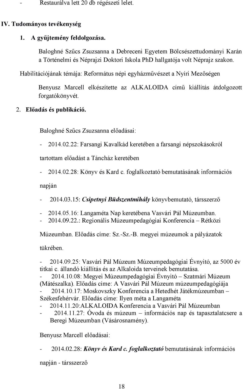 Habilitációjának témája: Református népi egyházművészet a Nyíri Mezőségen Benyusz Marcell elkészítette az ALKALOIDA című kiállítás átdolgozott forgatókönyvét. 2. Előadás és publikáció.