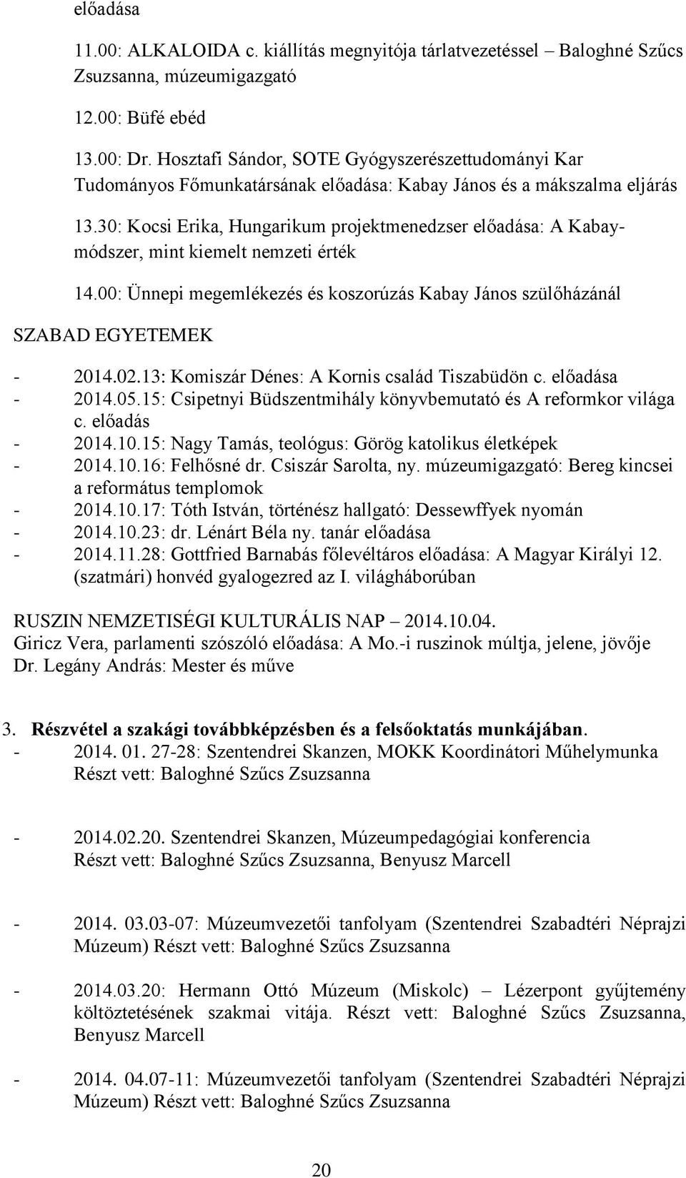 30: Kocsi Erika, Hungarikum projektmenedzser előadása: A Kabaymódszer, mint kiemelt nemzeti érték 14.00: Ünnepi megemlékezés és koszorúzás Kabay János szülőházánál SZABAD EGYETEMEK - 2014.02.