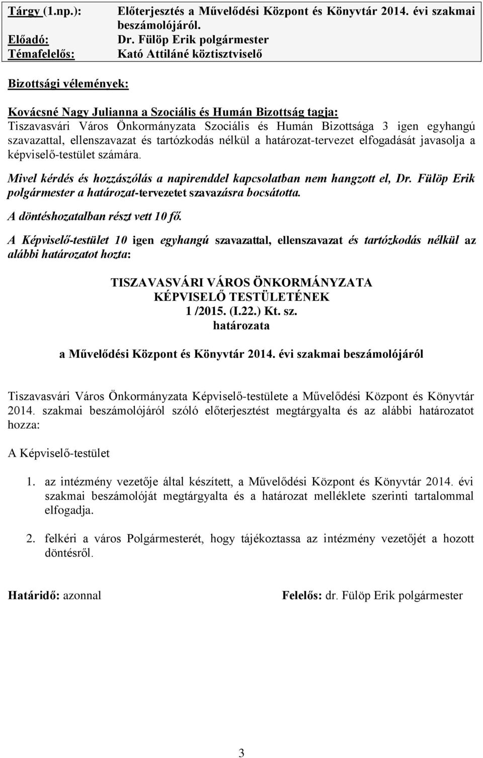 3 igen egyhangú szavazattal, ellenszavazat és tartózkodás nélkül a határozat-tervezet elfogadását javasolja a képviselő-testület számára.