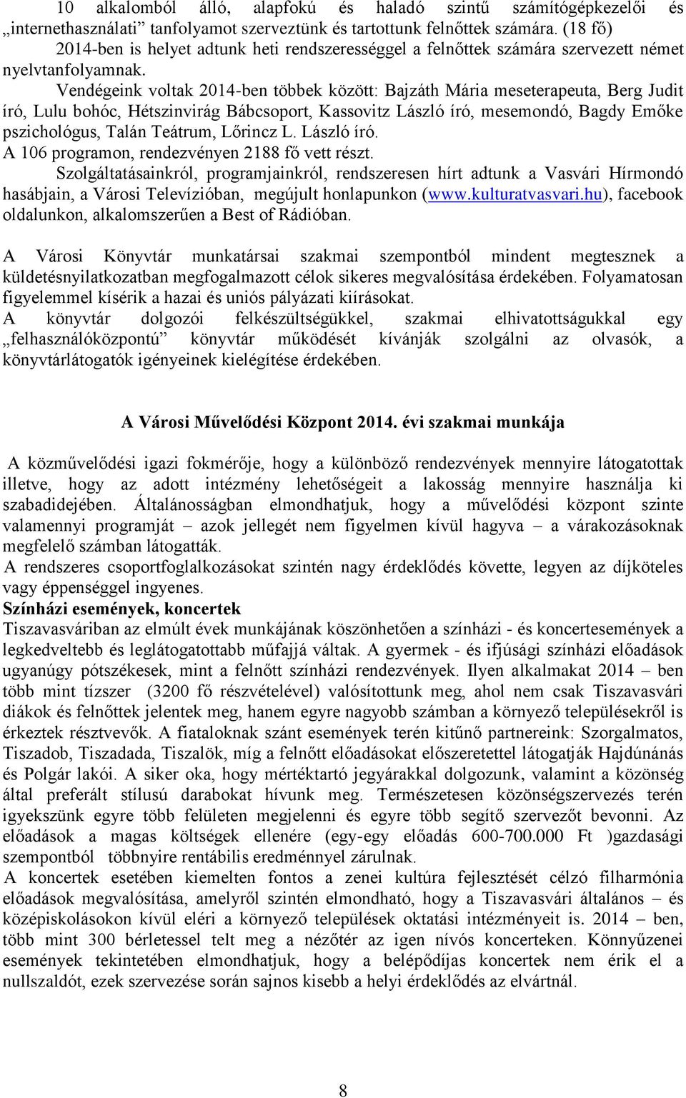 Vendégeink voltak 2014-ben többek között: Bajzáth Mária meseterapeuta, Berg Judit író, Lulu bohóc, Hétszinvirág Bábcsoport, Kassovitz László író, mesemondó, Bagdy Emőke pszichológus, Talán Teátrum,