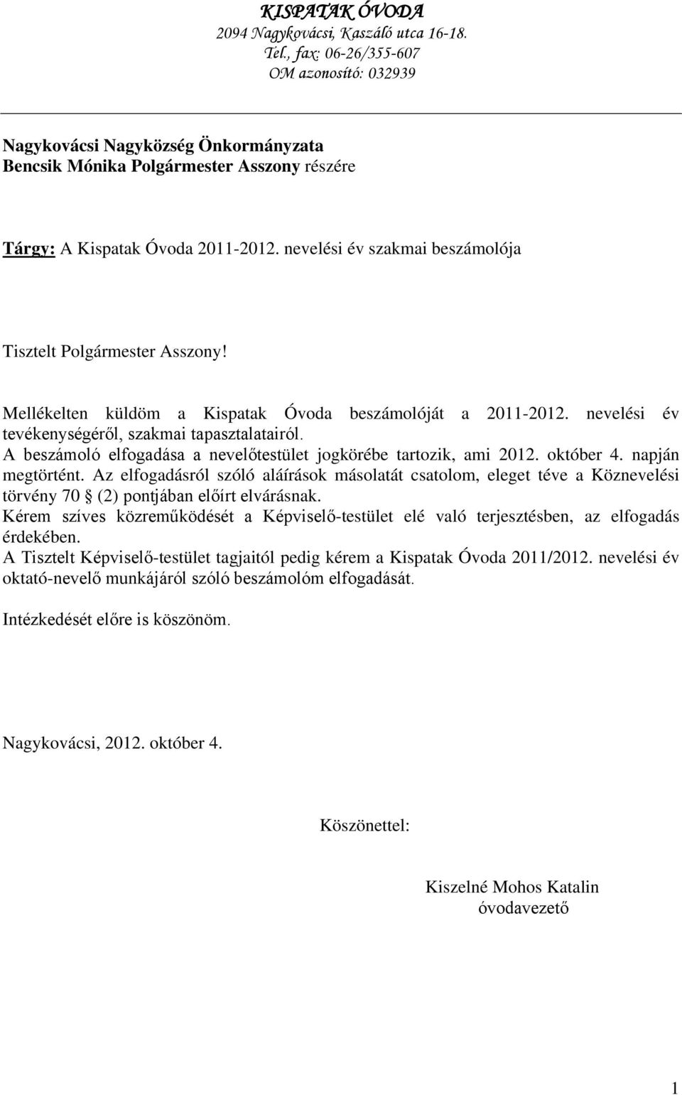 nevelési év szakmai beszámolója Tisztelt Polgármester Asszony! Mellékelten küldöm a Kispatak Óvoda beszámolóját a 2011-2012. nevelési év tevékenységéről, szakmai tapasztalatairól.