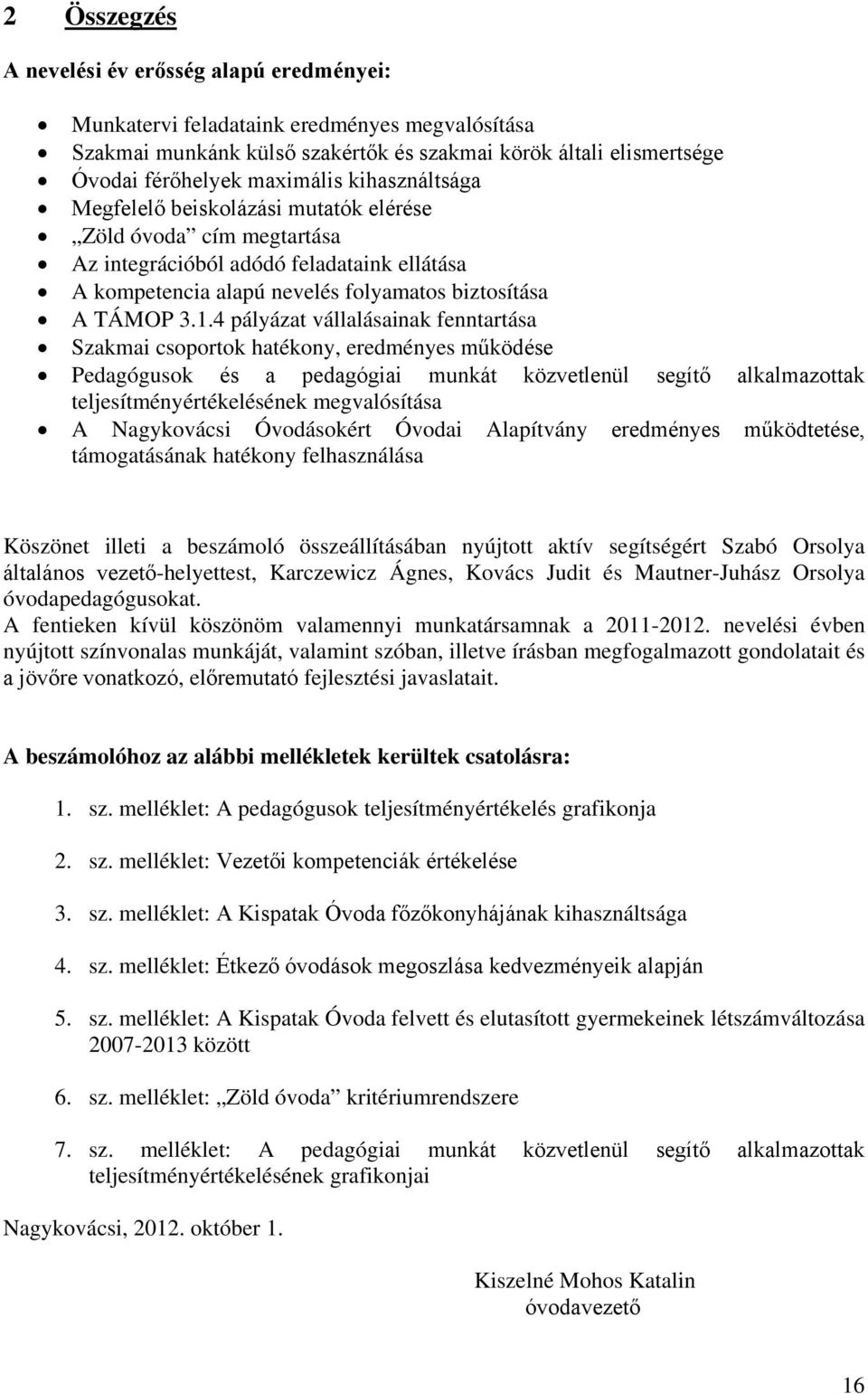 4 pályázat vállalásainak fenntartása Szakmai csoportok hatékony, eredményes működése Pedagógusok és a pedagógiai munkát közvetlenül segítő alkalmazottak teljesítményértékelésének megvalósítása A