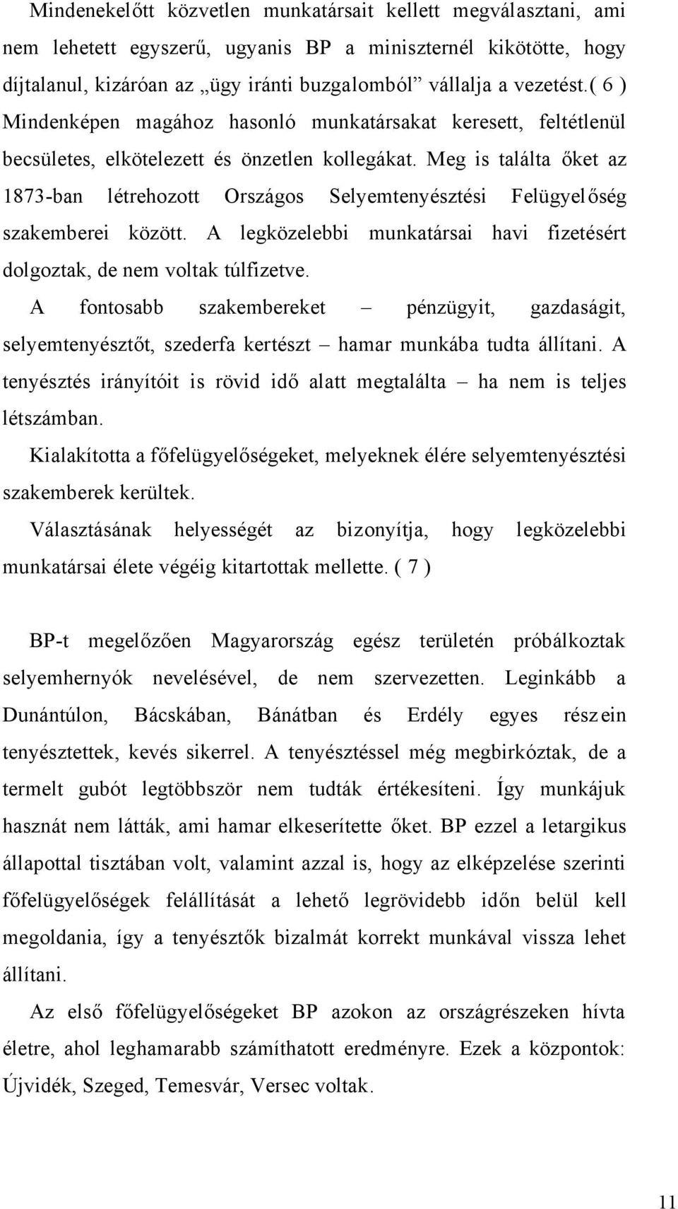 Meg is találta őket az 1873-ban létrehozott Országos Selyemtenyésztési Felügyelőség szakemberei között. A legközelebbi munkatársai havi fizetésért dolgoztak, de nem voltak túlfizetve.