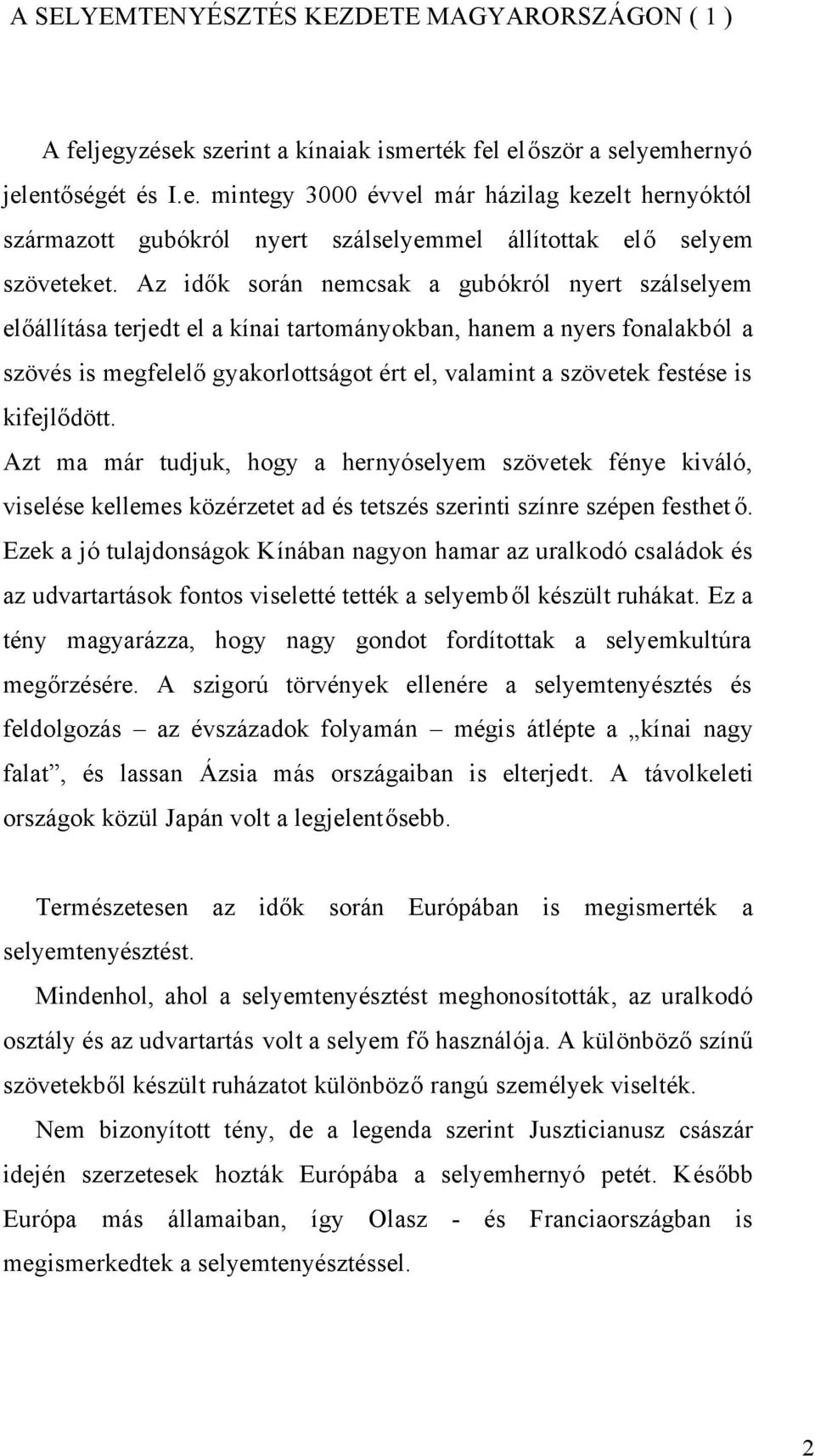 kifejlődött. Azt ma már tudjuk, hogy a hernyóselyem szövetek fénye kiváló, viselése kellemes közérzetet ad és tetszés szerinti színre szépen festhet ő.