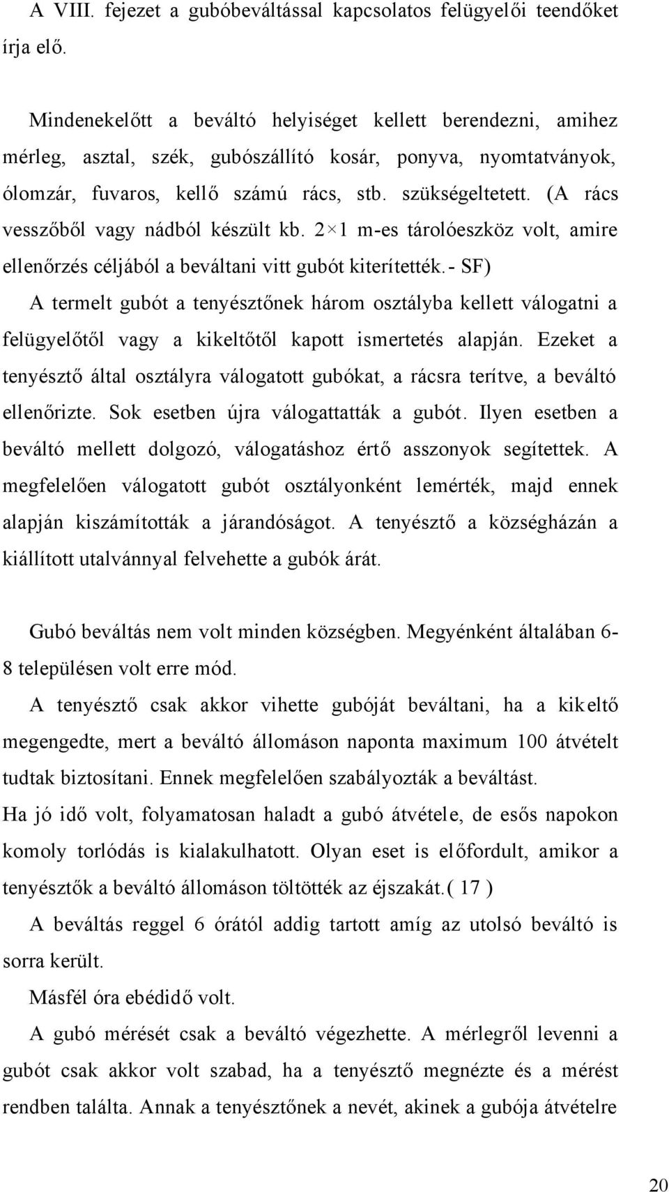 (A rács vesszőből vagy nádból készült kb. 2 1 m-es tárolóeszköz volt, amire ellenőrzés céljából a beváltani vitt gubót kiterítették.