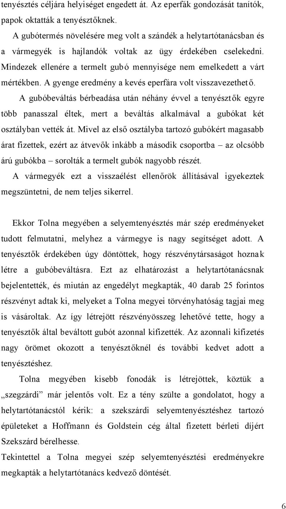 Mindezek ellenére a termelt gubó mennyisége nem emelkedett a várt mértékben. A gyenge eredmény a kevés eperfára volt visszavezethető.