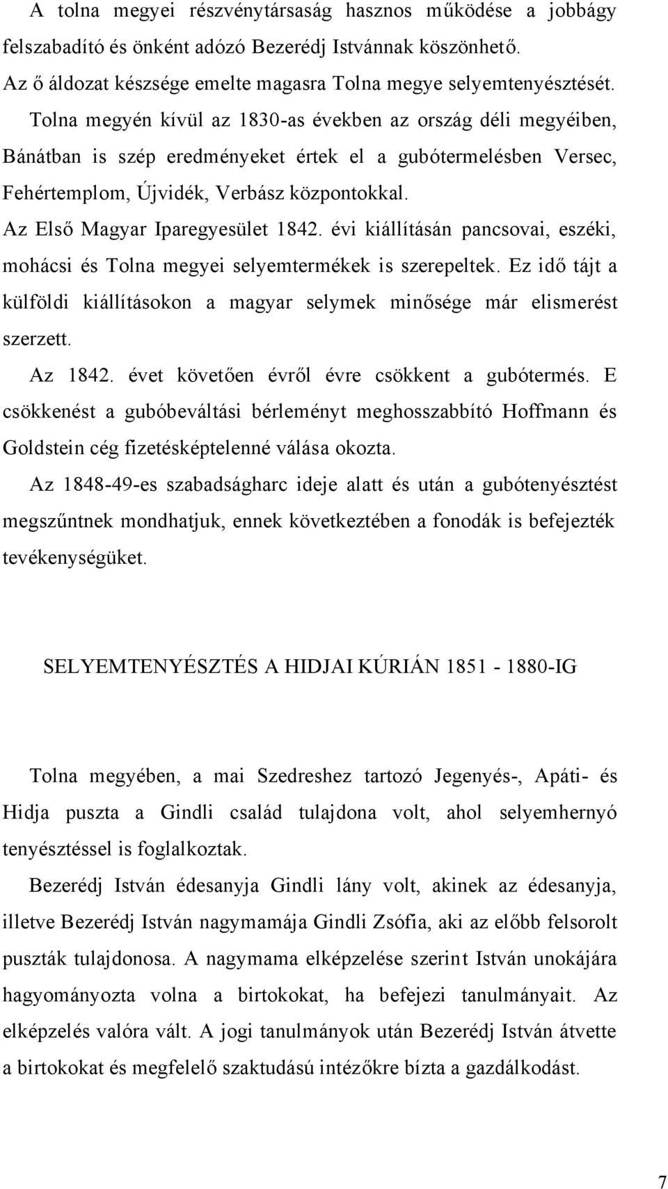 Az Első Magyar Iparegyesület 1842. évi kiállításán pancsovai, eszéki, mohácsi és Tolna megyei selyemtermékek is szerepeltek.