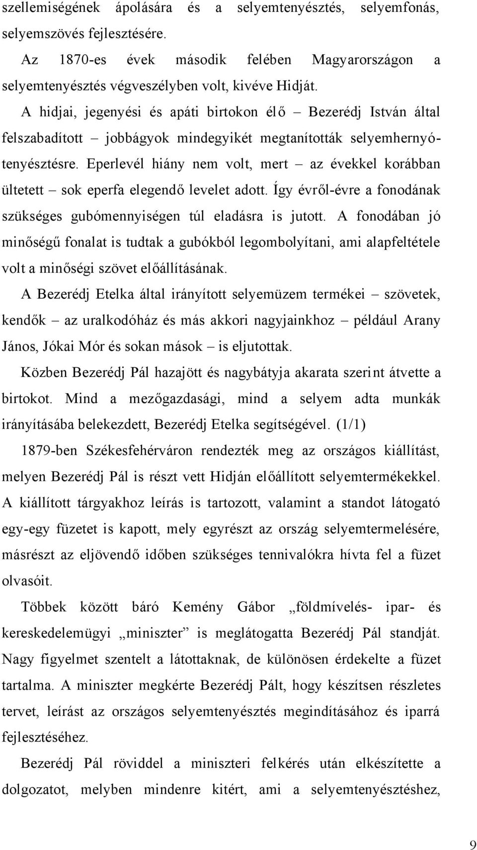 Eperlevél hiány nem volt, mert az évekkel korábban ültetett sok eperfa elegendő levelet adott. Így évről-évre a fonodának szükséges gubómennyiségen túl eladásra is jutott.