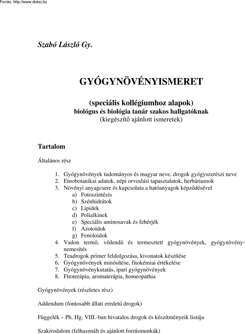 Növényi anyagcsere és kapcsolata a hatóanyagok képződésével a) Fotoszintézis b) Szénhidrátok c) Lipidek d) Polialkinek e) Speciális aminosavak és fehérjék f) Azotoidok g) Fenoloidok 4.