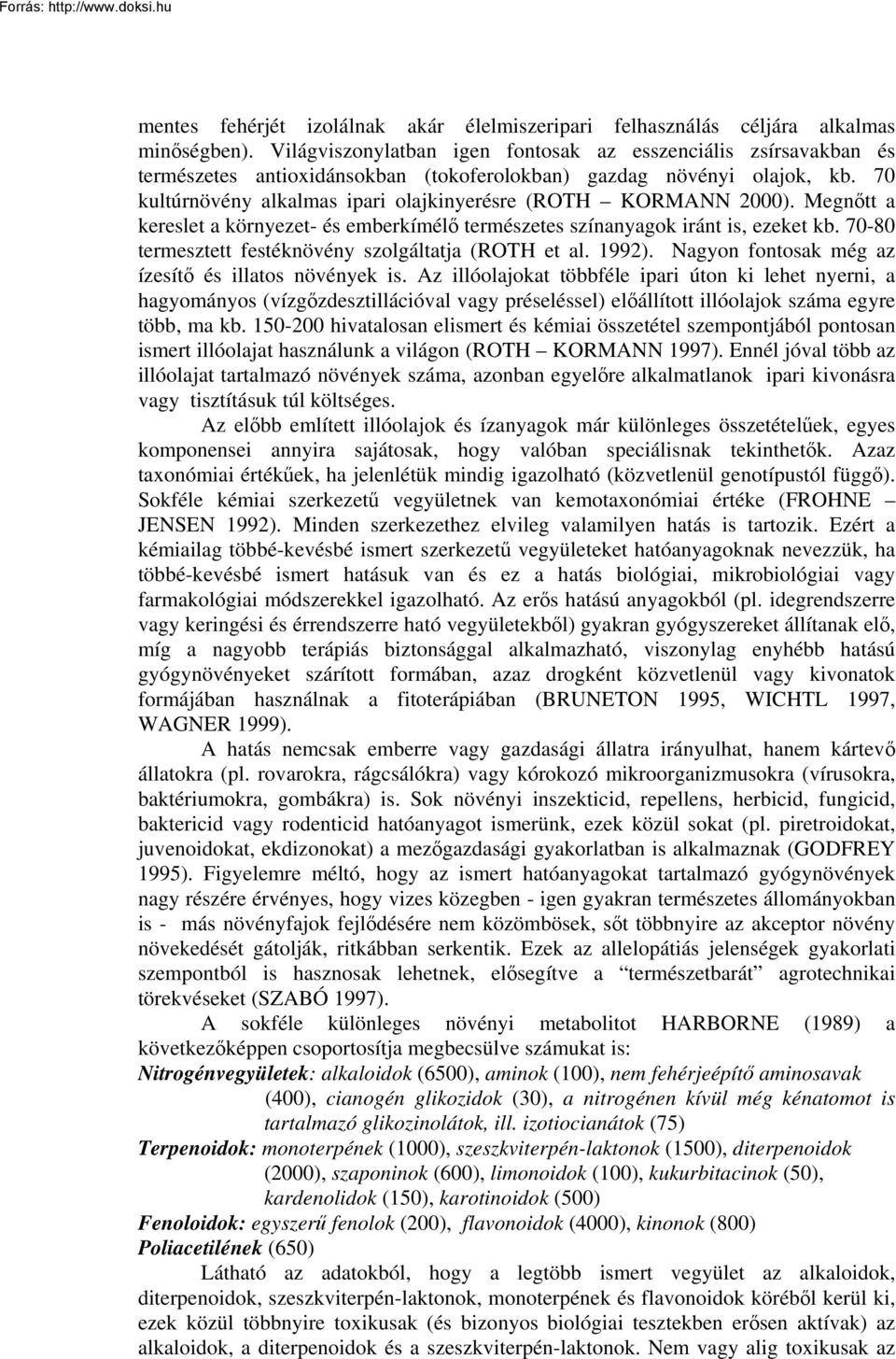 70 kultúrnövény alkalmas ipari olajkinyerésre (ROTH KORMANN 2000). Megnőtt a kereslet a környezet- és emberkímélő természetes színanyagok iránt is, ezeket kb.