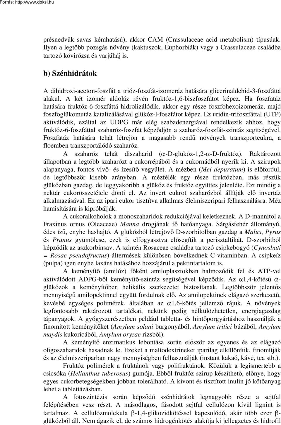 Ha foszfatáz hatására fruktóz-6-foszfáttá hidrolizálódik, akkor egy része foszfohexoizomeráz, majd foszfoglükomutáz katalizálásával glükóz-l-foszfátot képez.