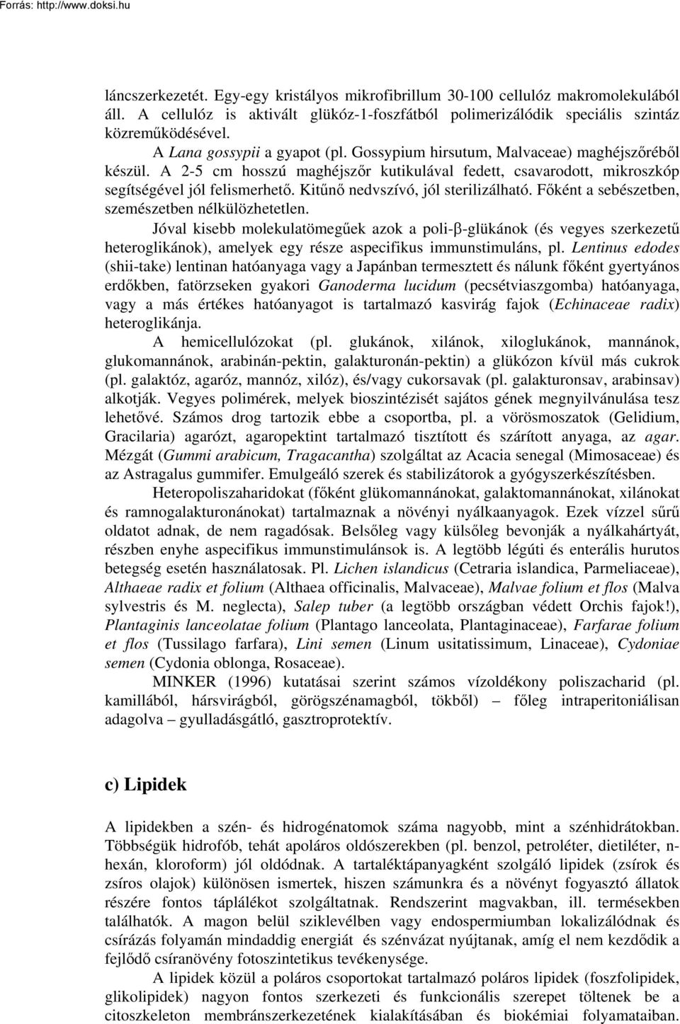 Kitűnő nedvszívó, jól sterilizálható. Főként a sebészetben, szemészetben nélkülözhetetlen.