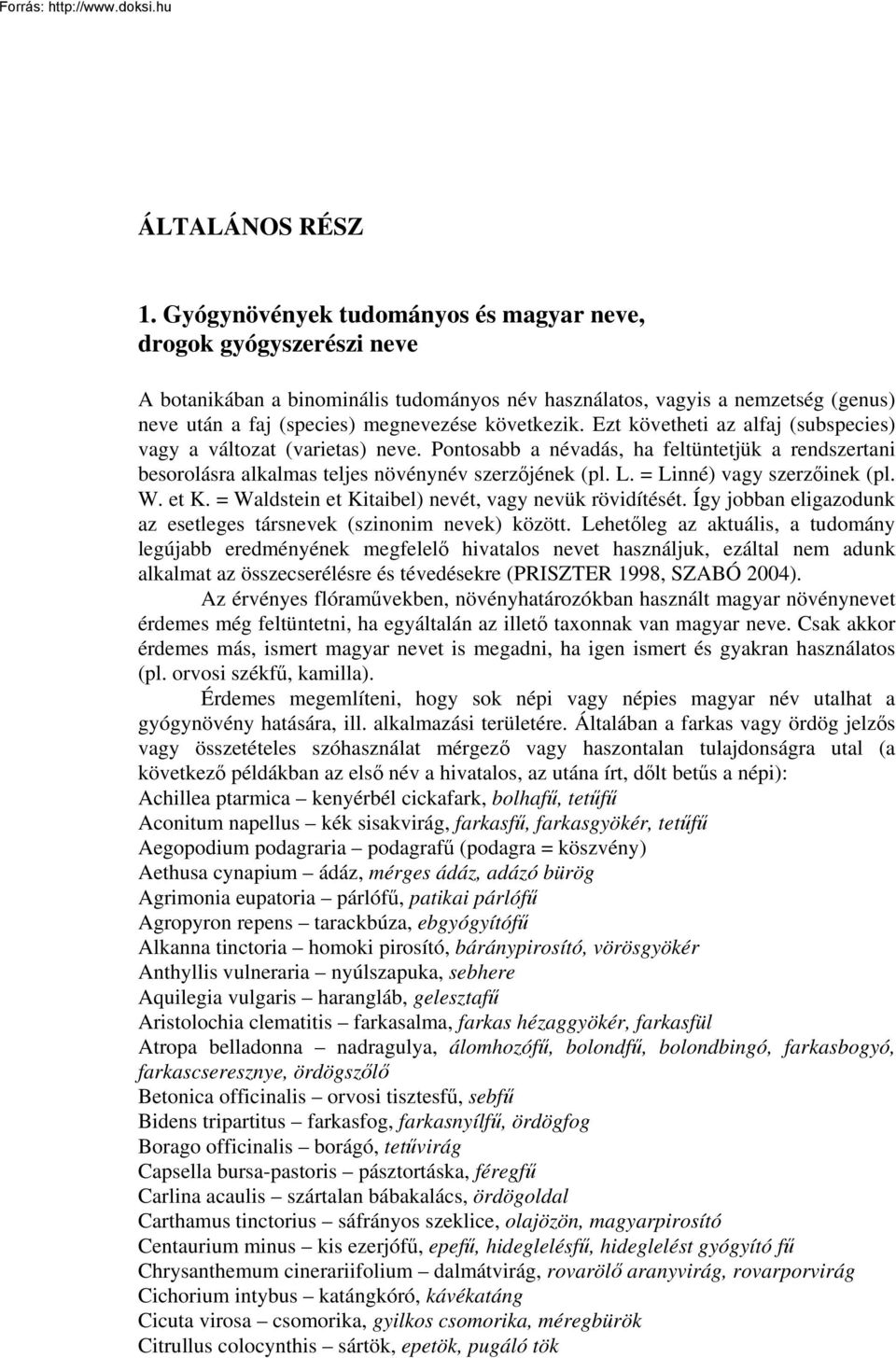 Ezt követheti az alfaj (subspecies) vagy a változat (varietas) neve. Pontosabb a névadás, ha feltüntetjük a rendszertani besorolásra alkalmas teljes növénynév szerzőjének (pl. L.