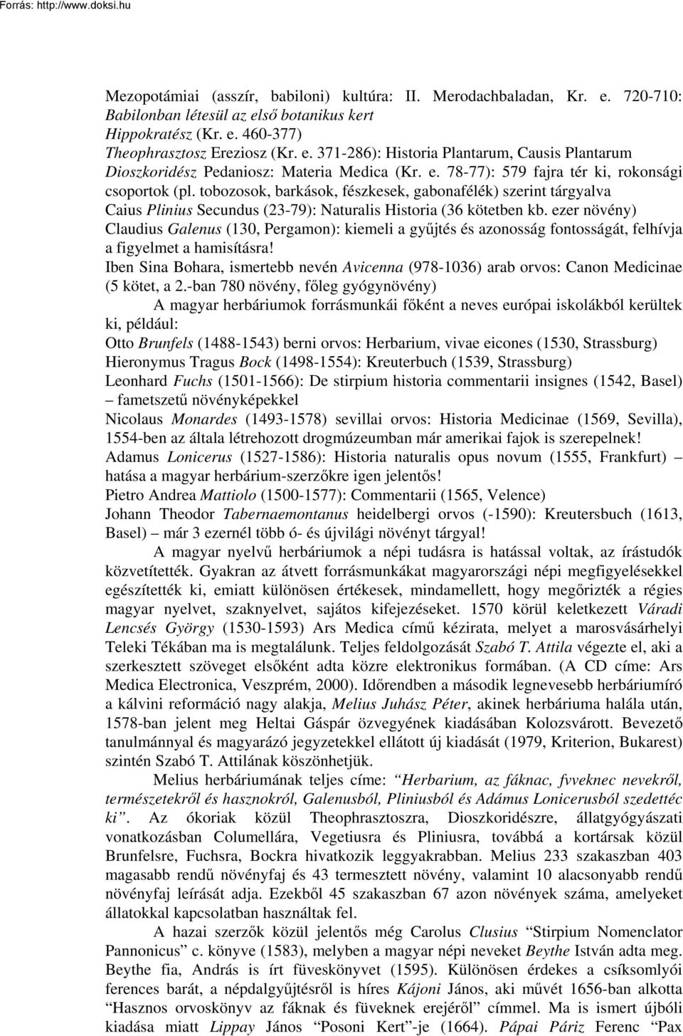 ezer növény) Claudius Galenus (130, Pergamon): kiemeli a gyűjtés és azonosság fontosságát, felhívja a figyelmet a hamisításra!