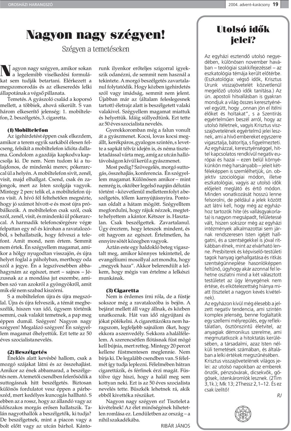 mobiltelefon, 2. beszélgetés, 3. cigaretta. (1) Mobiltelefon Az igehirdetést éppen csak elkezdem, amikor a terem egyik sarkából élesen felcseng, felsikít a mobiltelefon idióta dallama.