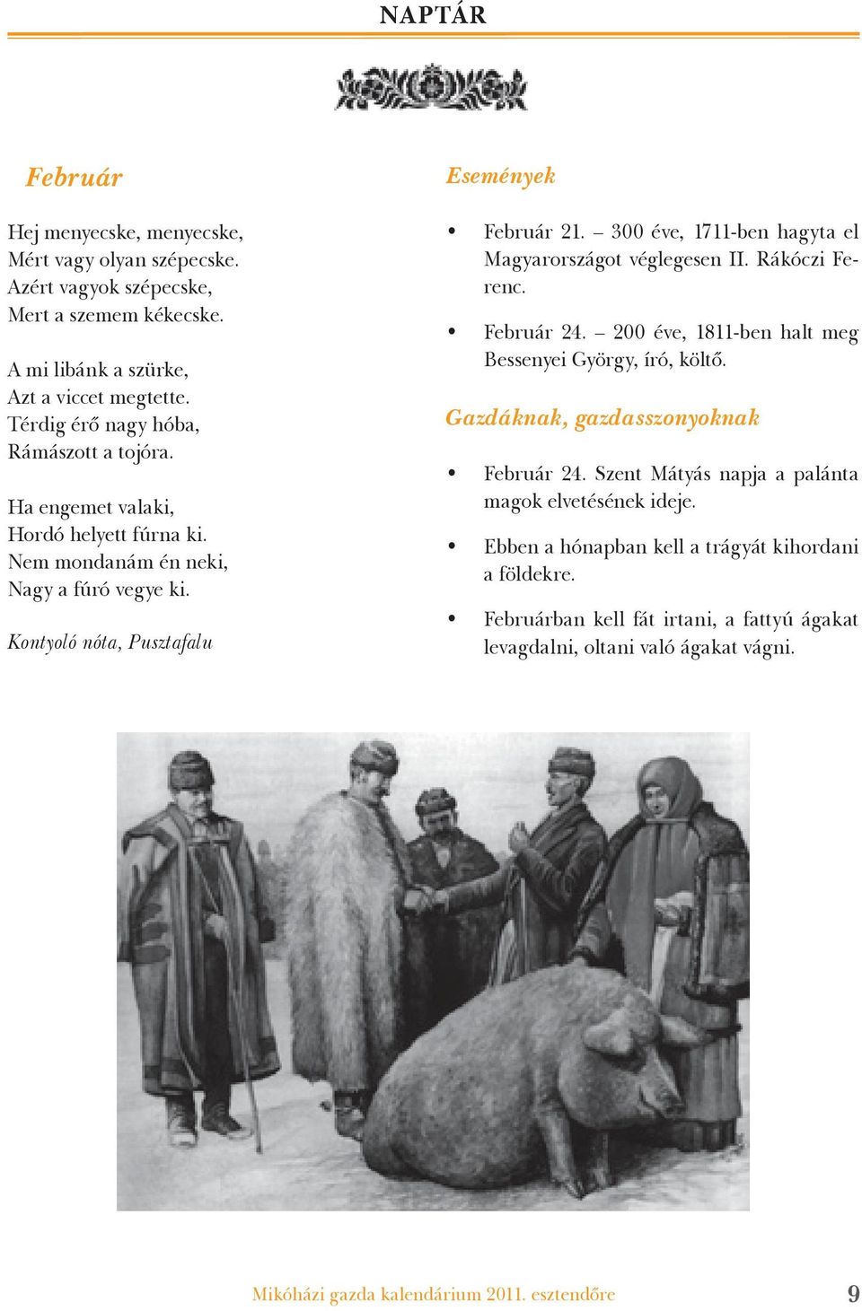 300 éve, 1711-ben hagyta el Magyarországot véglegesen II. Rákóczi Ferenc. Február 24. 200 éve, 1811-ben halt meg Bessenyei György, író, költő.