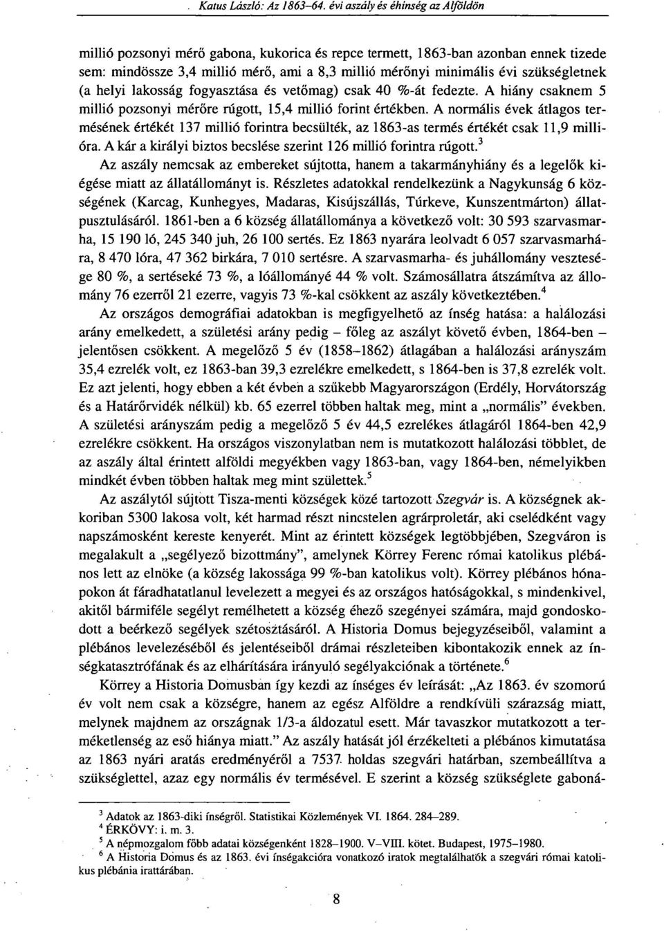 szükségletnek (a helyi lakosság fogyasztása és vetőmag) csak 40 %-át fedezte. A hiány csaknem 5 millió pozsonyi mérőre rúgott, 15,4 millió forint értékben.