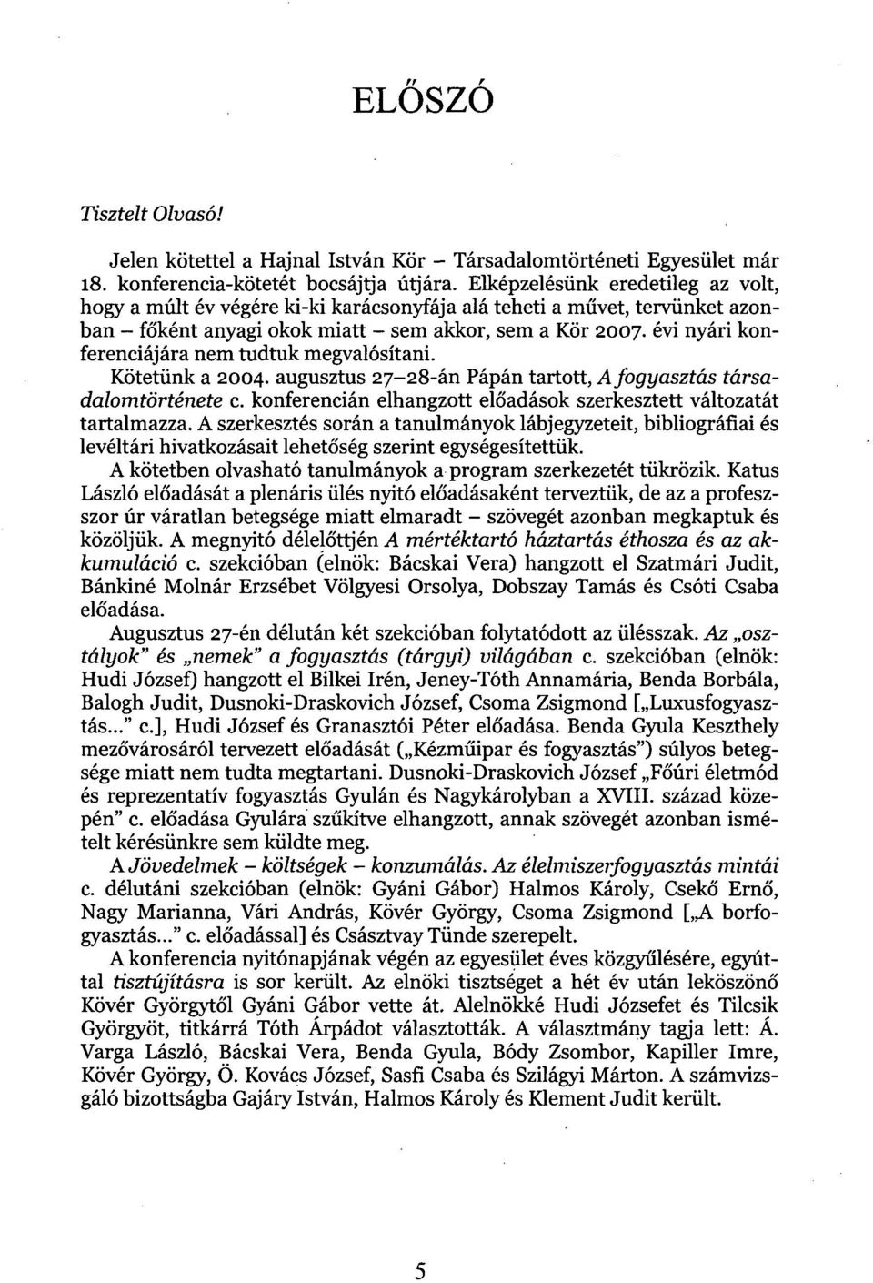 évi nyári konferenciájára nem tudtuk megvalósítani. Kötetünk a 2004. augusztus 27-28-án Pápán tartott, A fogyasztás társadalomtörténete c.