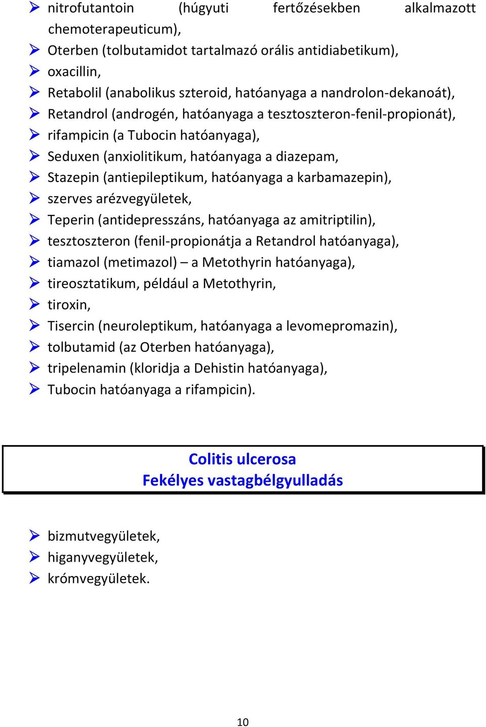 hatóanyaga a karbamazepin), szerves arézvegyületek, Teperin (antidepresszáns, hatóanyaga az amitriptilin), tesztoszteron (fenil-propionátja a Retandrol hatóanyaga), tiamazol (metimazol) a Metothyrin