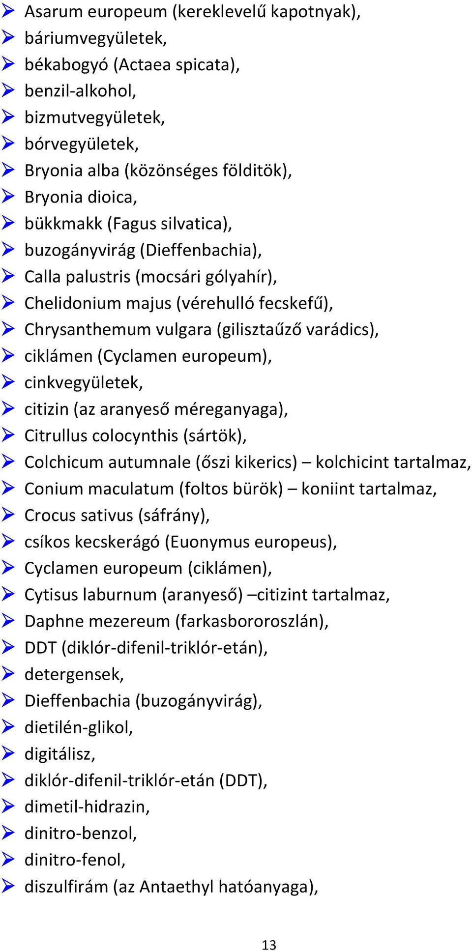 europeum), cinkvegyületek, citizin (az aranyeső méreganyaga), Citrullus colocynthis (sártök), Colchicum autumnale (őszi kikerics) kolchicint tartalmaz, Conium maculatum (foltos bürök) koniint