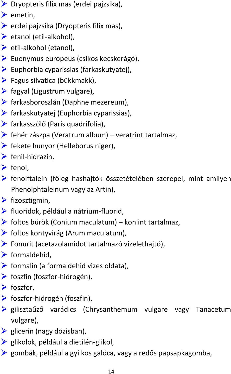 (Veratrum album) veratrint tartalmaz, fekete hunyor (Helleborus niger), fenil-hidrazin, fenol, fenolftalein (főleg hashajtók összetételében szerepel, mint amilyen Phenolphtaleinum vagy az Artin),