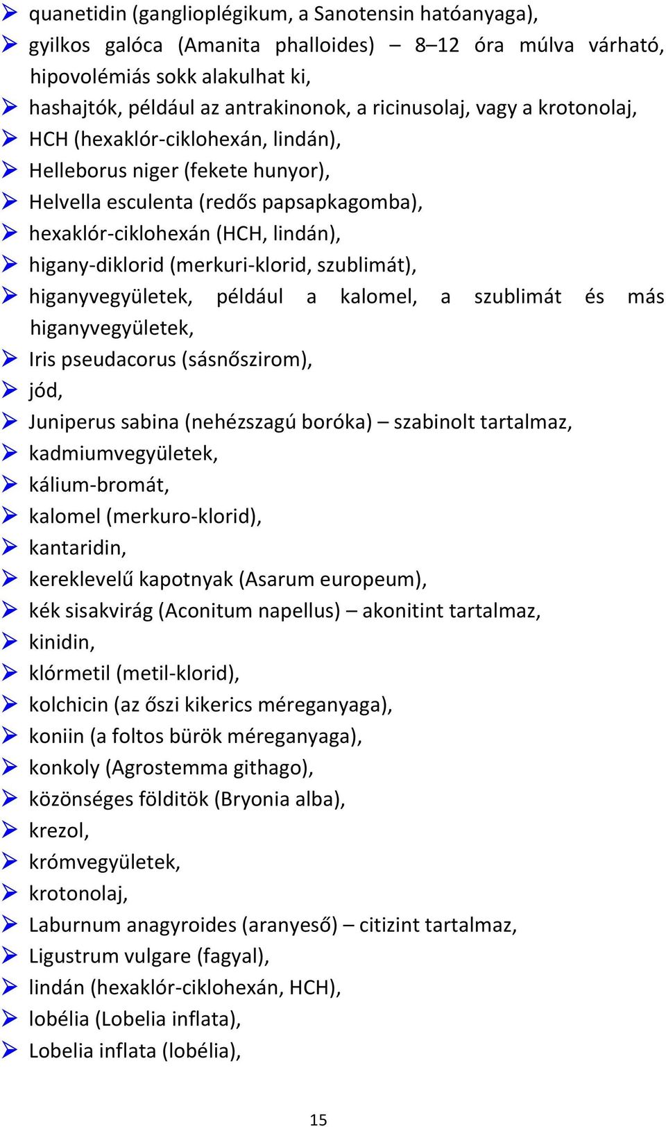 szublimát), higanyvegyületek, például a kalomel, a szublimát és más higanyvegyületek, Iris pseudacorus (sásnőszirom), jód, Juniperus sabina (nehézszagú boróka) szabinolt tartalmaz, kadmiumvegyületek,