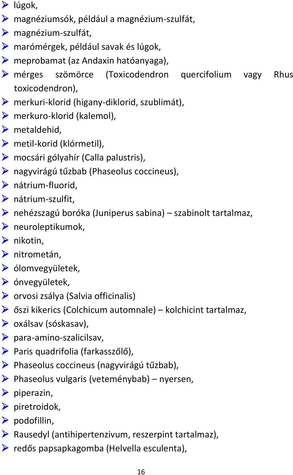 coccineus), nátrium-fluorid, nátrium-szulfit, nehézszagú boróka (Juniperus sabina) szabinolt tartalmaz, neuroleptikumok, nikotin, nitrometán, ólomvegyületek, ónvegyületek, orvosi zsálya (Salvia