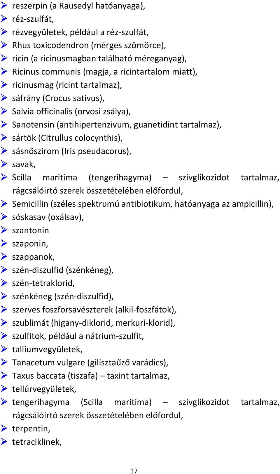 colocynthis), sásnőszirom (Iris pseudacorus), savak, Scilla maritima (tengerihagyma) szívglikozidot tartalmaz, rágcsálóirtó szerek összetételében előfordul, Semicillin (széles spektrumú antibiotikum,