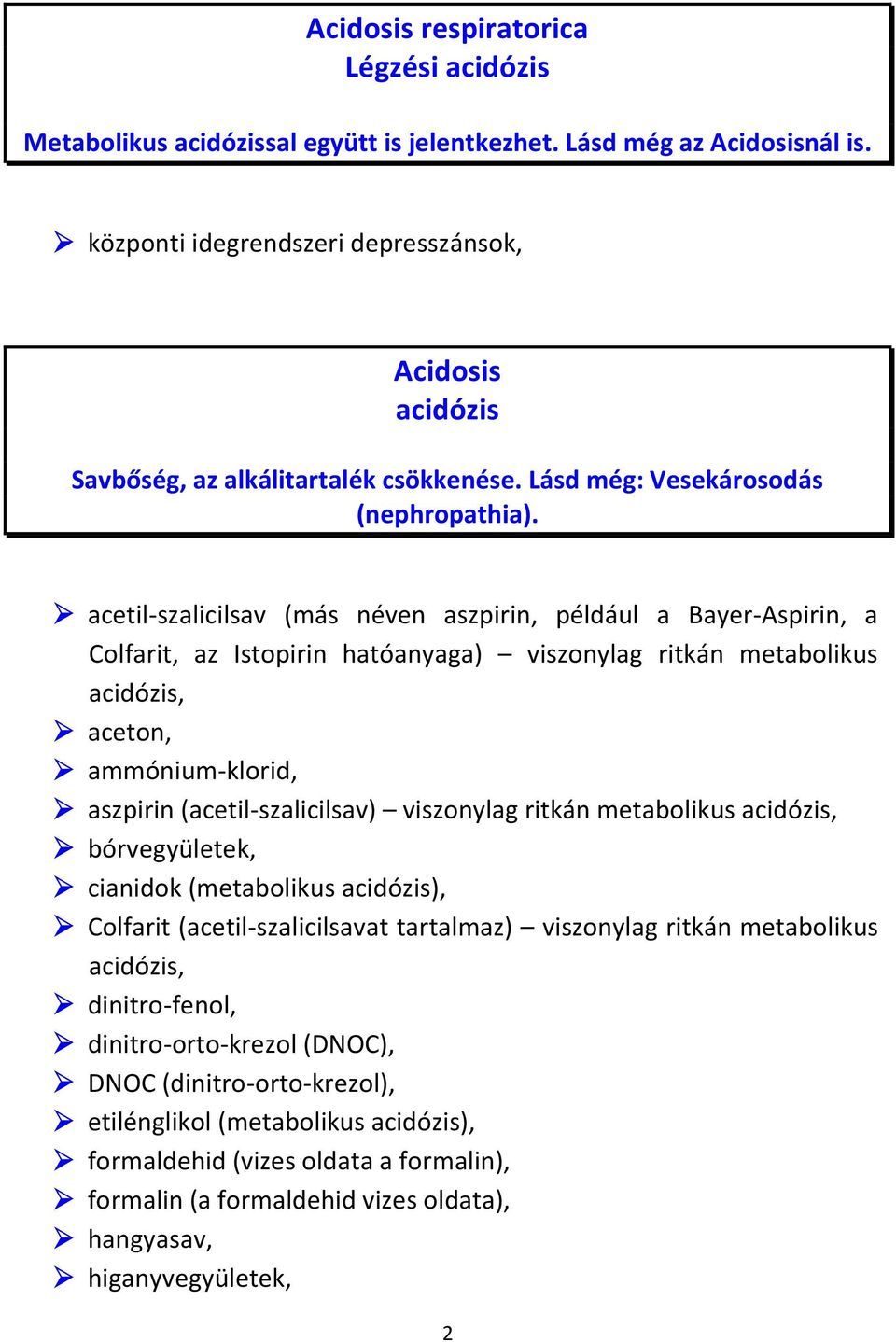 acetil-szalicilsav (más néven aszpirin, például a Bayer-Aspirin, a Colfarit, az Istopirin hatóanyaga) viszonylag ritkán metabolikus acidózis, aceton, ammónium-klorid, aszpirin (acetil-szalicilsav)