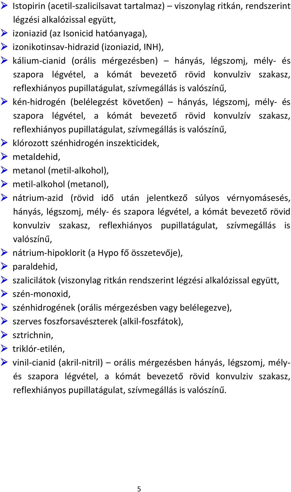 követően) hányás, légszomj, mély- és szapora légvétel, a kómát bevezető rövid konvulzív szakasz, reflexhiányos pupillatágulat, szívmegállás is valószínű, klórozott szénhidrogén inszekticidek,