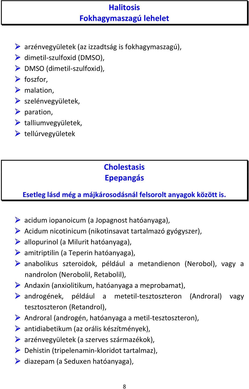 acidum iopanoicum (a Jopagnost hatóanyaga), Acidum nicotinicum (nikotinsavat tartalmazó gyógyszer), allopurinol (a Milurit hatóanyaga), amitriptilin (a Teperin hatóanyaga), anabolikus szteroidok,