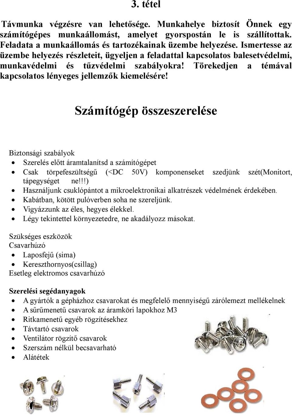 Számítógép összeszerelése Biztonsági szabályok Szerelés előtt áramtalanítsd a számítógépet Csak törpefeszültségű (<DC 50V) komponenseket szedjünk szét(monitort, tápegységet ne!