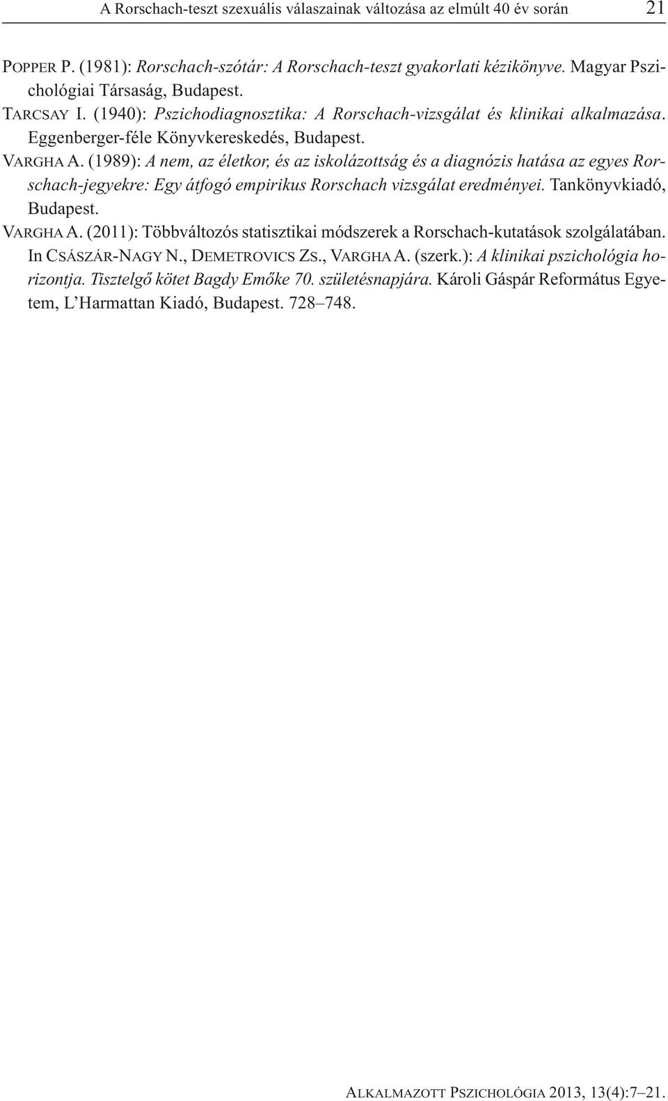(1989): A nem, az életkor, és az iskolázottság és a diagnózis hatása az egyes Ror - schach-jegyekre: Egy átfogó empirikus Rorschach vizsgálat eredményei. Tankönyvkiadó, Budapest. VARGHA A.