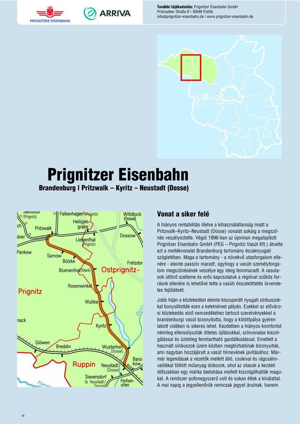 de Prignitzer Eisenbahn Brandenburg Pritzwalk Kyritz Neustadt (Dosse) Vonat a siker felé A hiányos rentabilitás illetve a kihasználatlanság miatt a Pritzwalk Kyritz Neustadt (Dosse) vonalat sokáig a