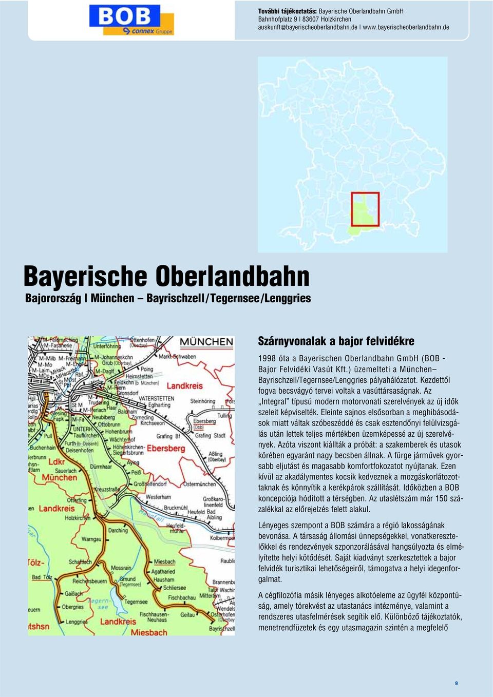 de Bayerische Oberlandbahn Bajorország München Bayrischzell/ Tegernsee/Lenggries Szárnyvonalak a bajor felvidékre 1998 óta a Bayerischen Oberlandbahn GmbH (BOB - Bajor Felvidéki Vasút Kft.