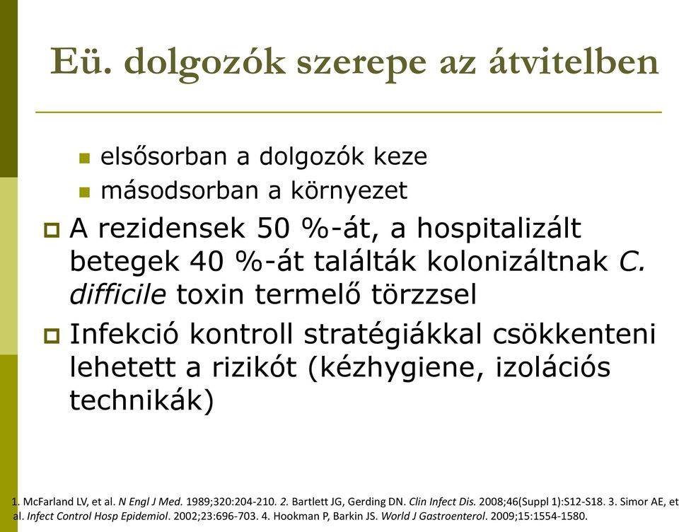 difficile toxin termelő törzzsel Infekció kontroll stratégiákkal csökkenteni lehetett a rizikót (kézhygiene, izolációs technikák) 1.