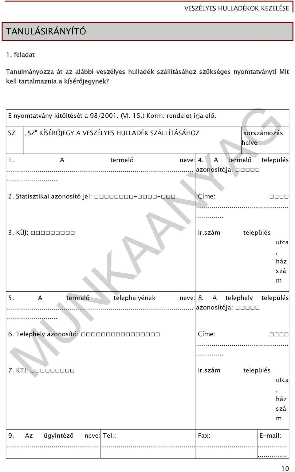 A termelő település... azonosítója:... 2. Statisztikai azonosító jel: - - Címe:...... 3. KÜJ: ir.szám település 5. A termelő telephelyének neve: 8.