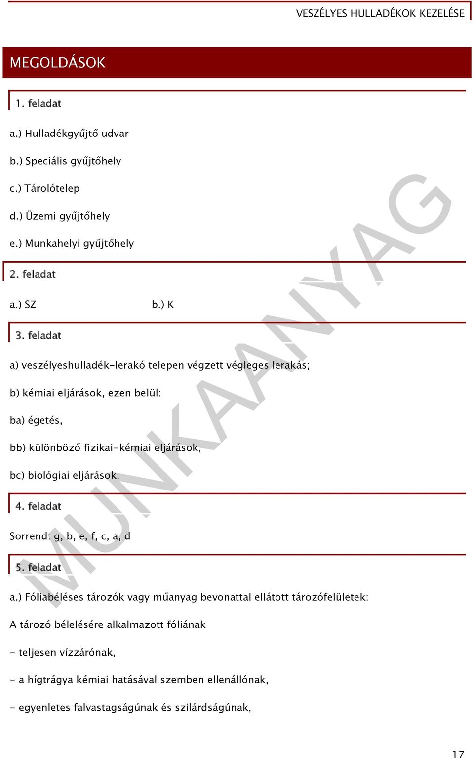 ) K a) veszélyeshulladék-lerakó telepen végzett végleges lerakás; b) kémiai eljárások, ezen belül: ba) égetés, bb) különböző fizikai-kémiai eljárások, bc)