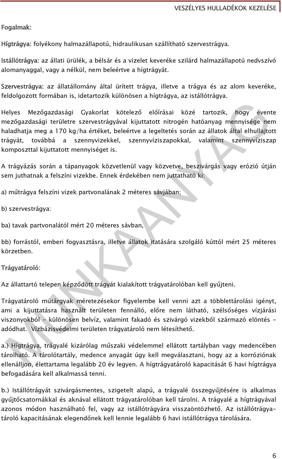 Szervestrágya: az állatállomány által ürített trágya, illetve a trágya és az alom keveréke, feldolgozott formában is, idetartozik különösen a hígtrágya, az istállótrágya.