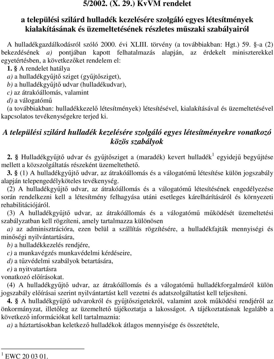 A rendelet hatálya a) a hulladékgyőjtı sziget (győjtısziget), b) a hulladékgyőjtı udvar (hulladékudvar), c) az átrakóállomás, valamint d) a válogatómő (a továbbiakban: hulladékkezelı létesítmények)